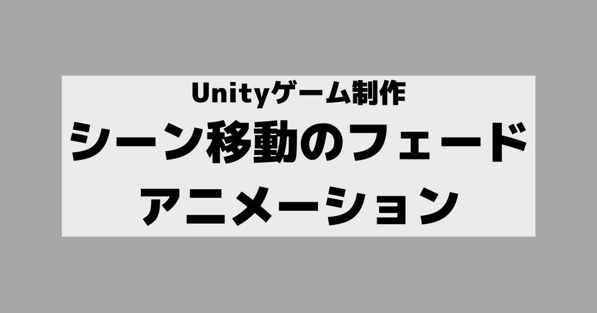 シーン移動のアニメーション フェードを実装 Unityゲーム制作 No システム No ライフ