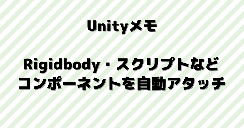 Unity|自動でRigidbodyなどのコンポーネントを追加する（アタッチ忘れ防止） | NO システム, NO ライフ